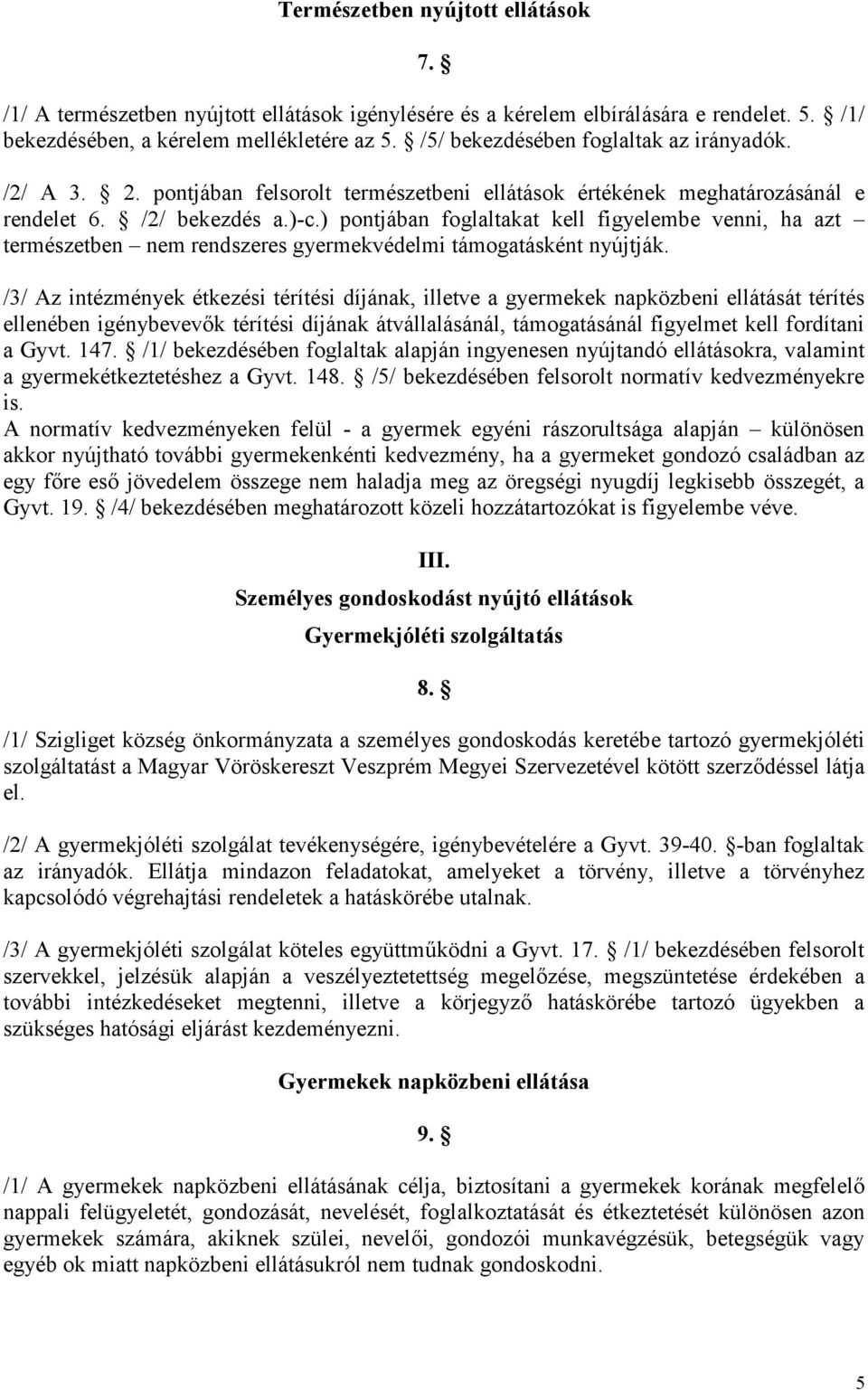 ) pontjában foglaltakat kell figyelembe venni, ha azt természetben nem rendszeres gyermekvédelmi támogatásként nyújtják.