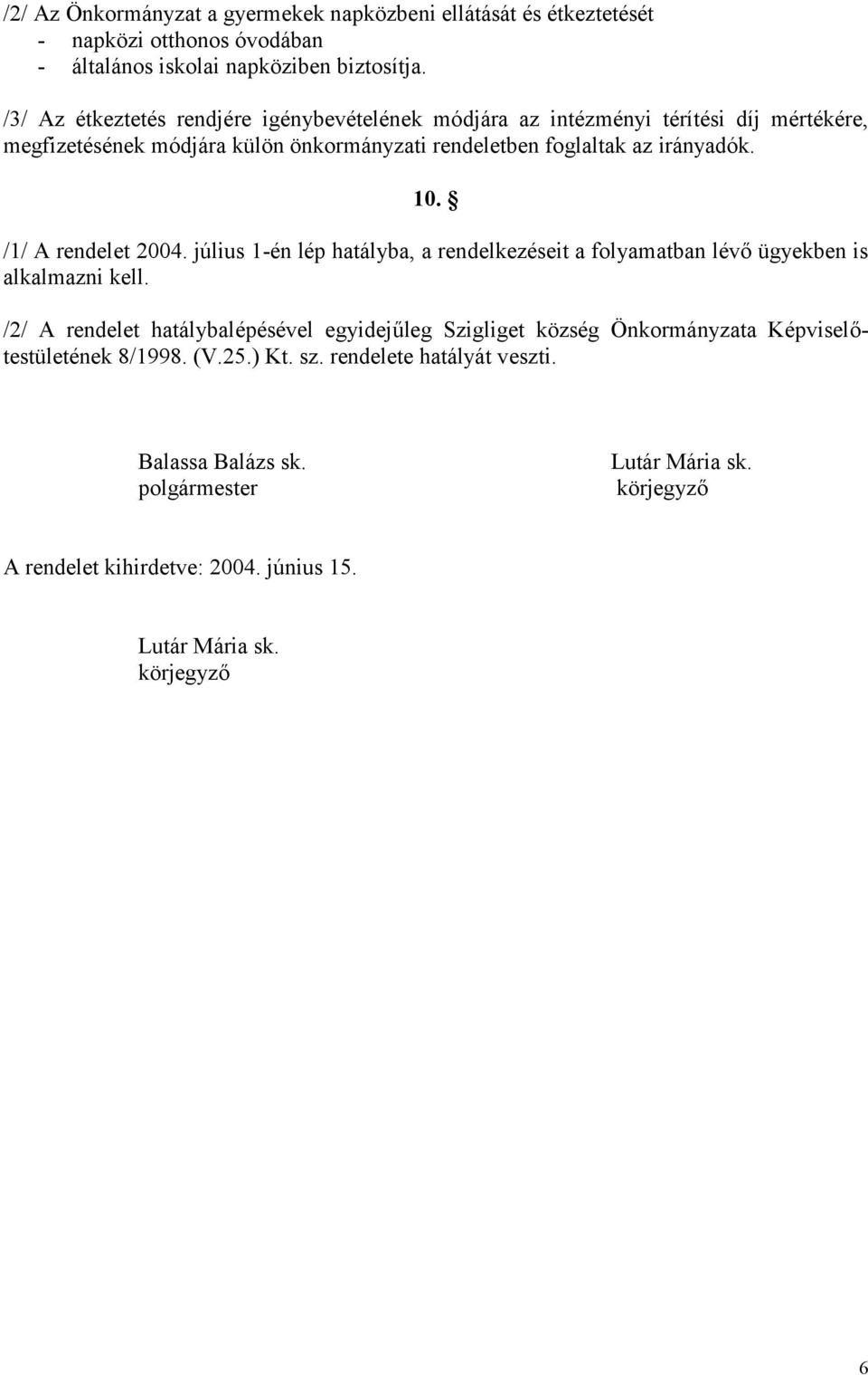 /1/ A rendelet 2004. július 1-én lép hatályba, a rendelkezéseit a folyamatban lévő ügyekben is alkalmazni kell.