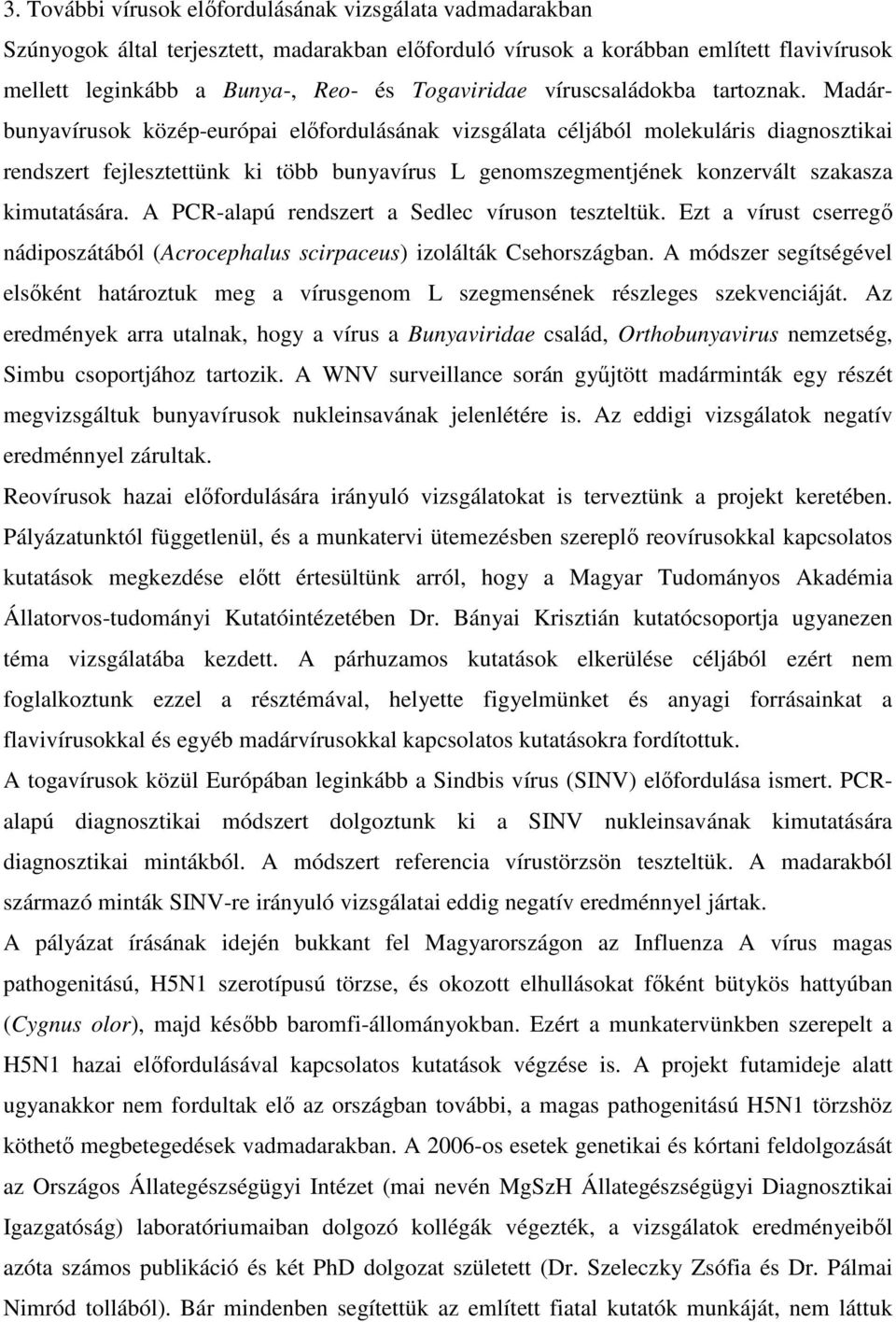 Madárbunyavírusok közép-európai előfordulásának vizsgálata céljából molekuláris diagnosztikai rendszert fejlesztettünk ki több bunyavírus L genomszegmentjének konzervált szakasza kimutatására.