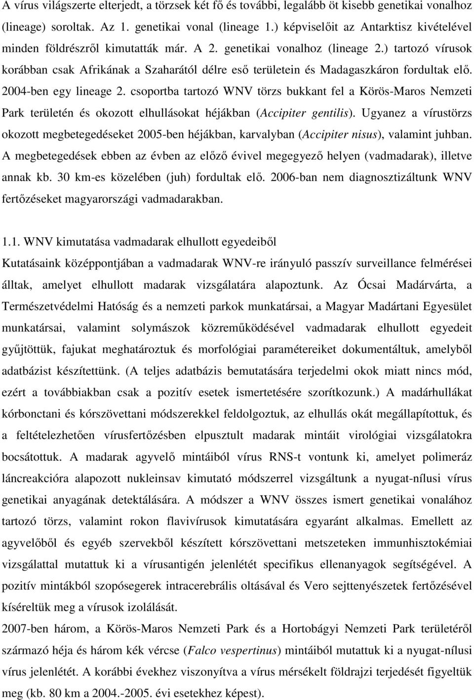) tartozó vírusok korábban csak Afrikának a Szaharától délre eső területein és Madagaszkáron fordultak elő. 2004-ben egy lineage 2.