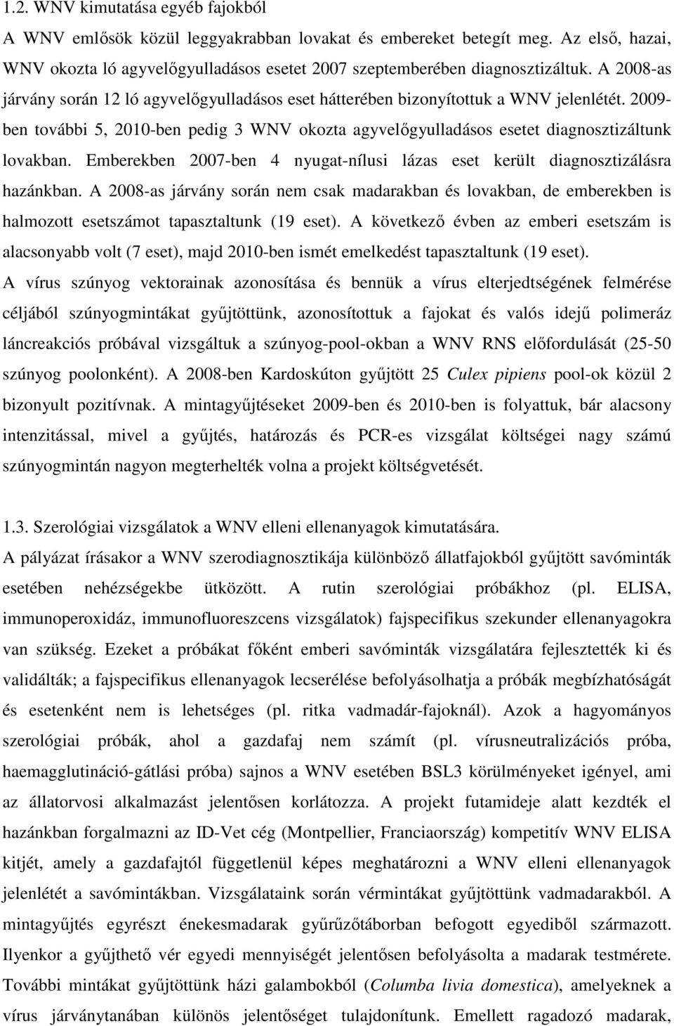 Emberekben 2007-ben 4 nyugat-nílusi lázas eset került diagnosztizálásra hazánkban.