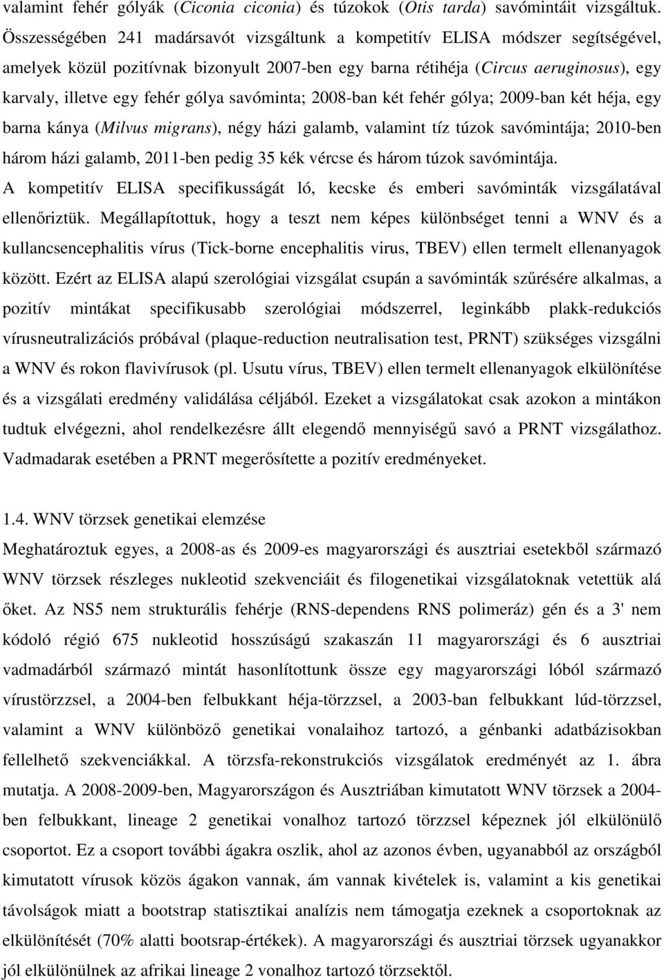 gólya savóminta; 2008-ban két fehér gólya; 2009-ban két héja, egy barna kánya (Milvus migrans), négy házi galamb, valamint tíz túzok savómintája; 2010-ben három házi galamb, 2011-ben pedig 35 kék
