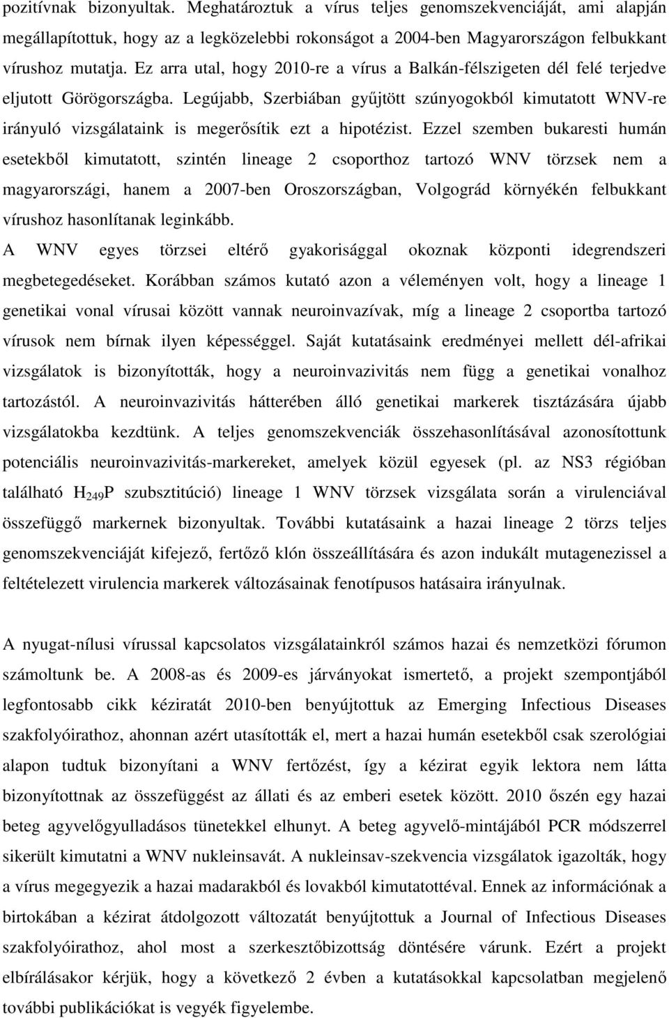 Legújabb, Szerbiában gyűjtött szúnyogokból kimutatott WNV-re irányuló vizsgálataink is megerősítik ezt a hipotézist.