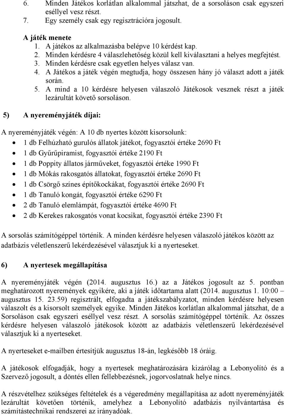 5. A mind a 10 kérdésre helyesen válaszoló Játékosok vesznek részt a játék lezárultát követő sorsoláson.