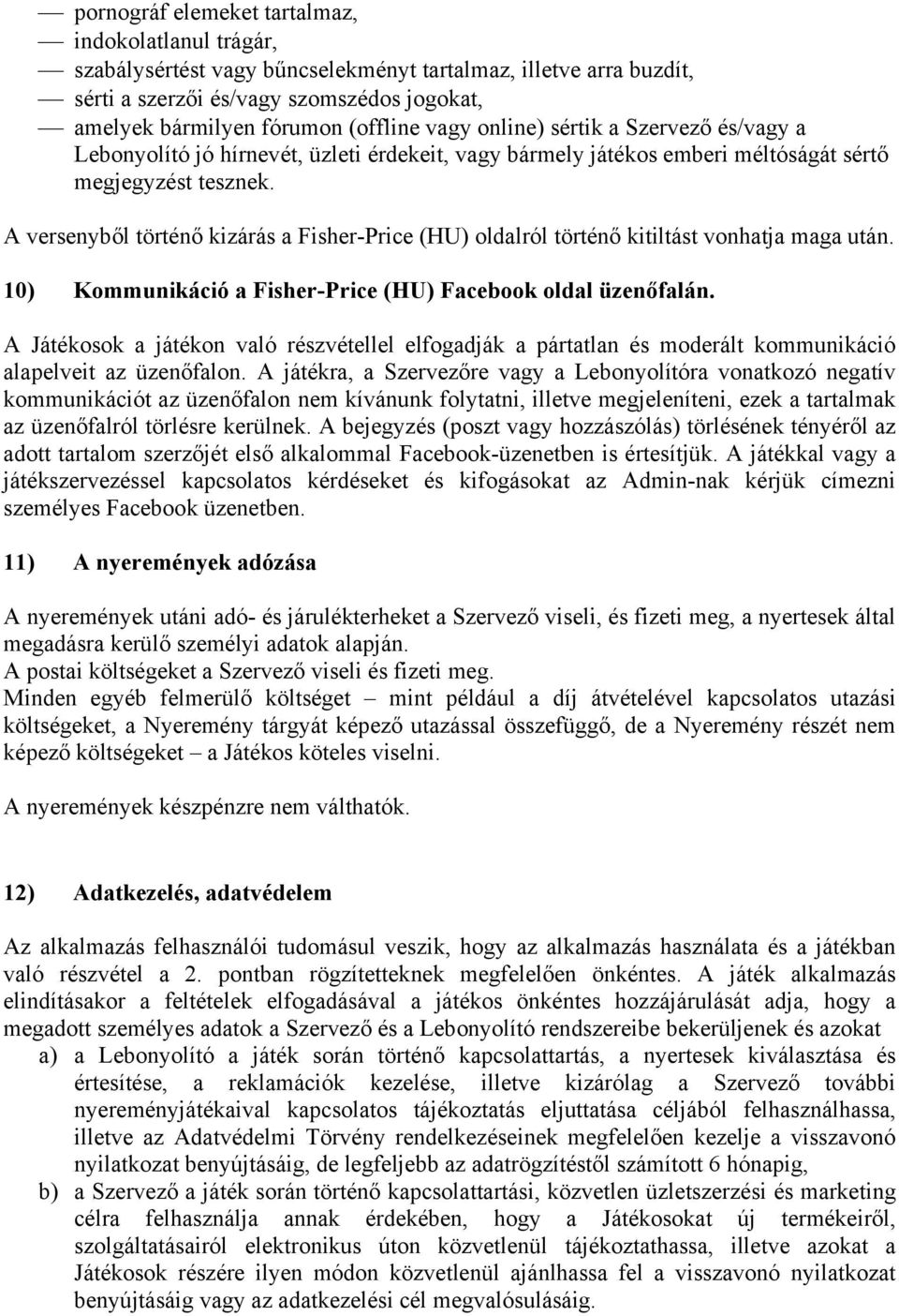 A versenyből történő kizárás a Fisher-Price (HU) oldalról történő kitiltást vonhatja maga után. 10) Kommunikáció a Fisher-Price (HU) Facebook oldal üzenőfalán.