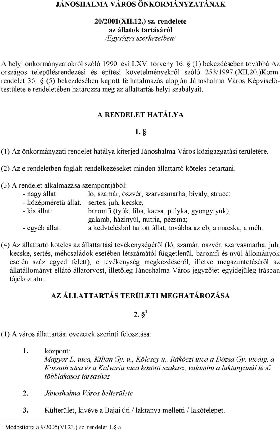 (5) bekezdésében kapott felhatalmazás alapján Jánoshalma Város Képviselőtestülete e rendeletében határozza meg az állattartás helyi szabályait.