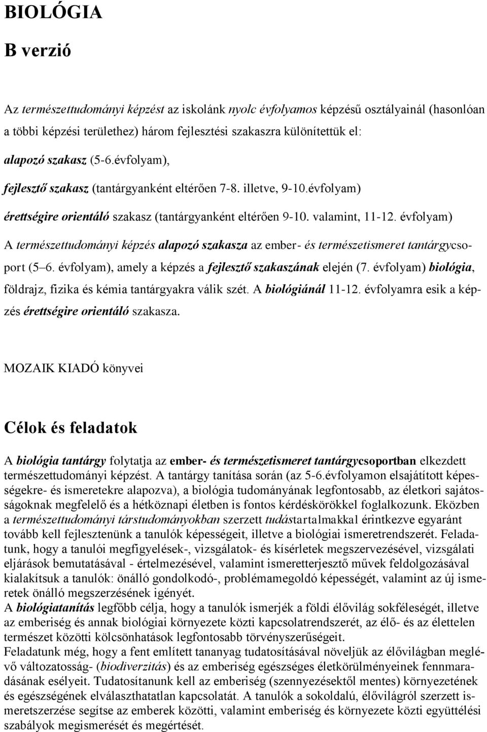 évfolyam) A természettudományi képzés alapozó szakasza az ember- és természetismeret tantárgycsoport (5 6. évfolyam), amely a képzés a fejlesztő szakaszának elején (7.