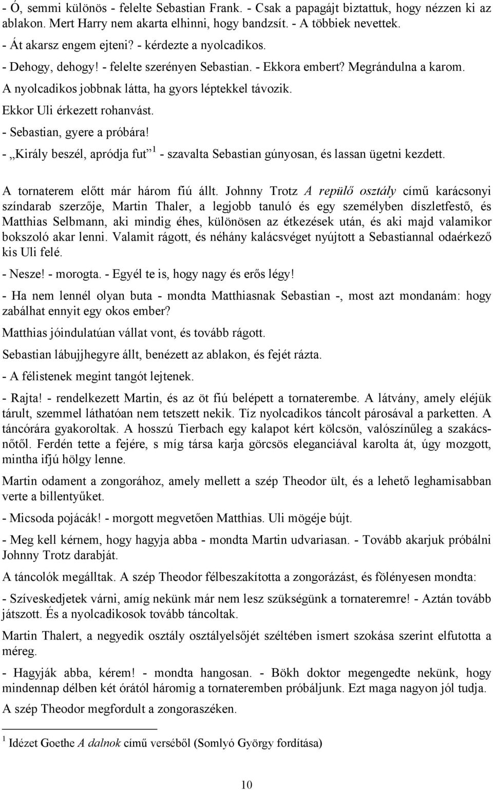 - Sebastian, gyere a próbára! - Király beszél, apródja fut 1 - szavalta Sebastian gúnyosan, és lassan ügetni kezdett. A tornaterem előtt már három fiú állt.