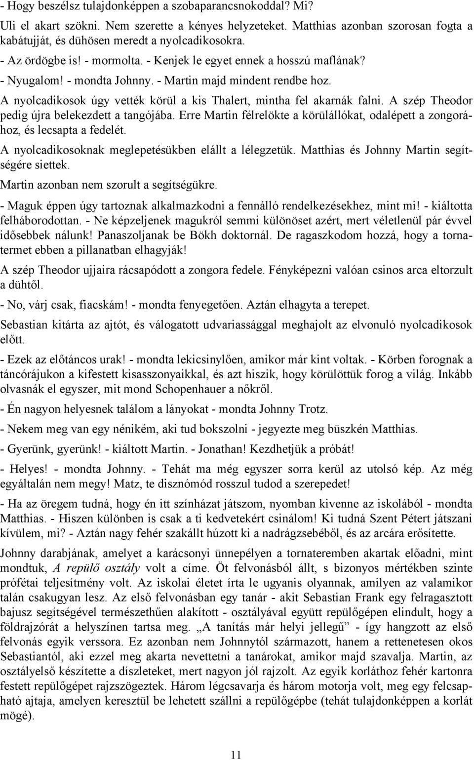 A nyolcadikosok úgy vették körül a kis Thalert, mintha fel akarnák falni. A szép Theodor pedig újra belekezdett a tangójába.