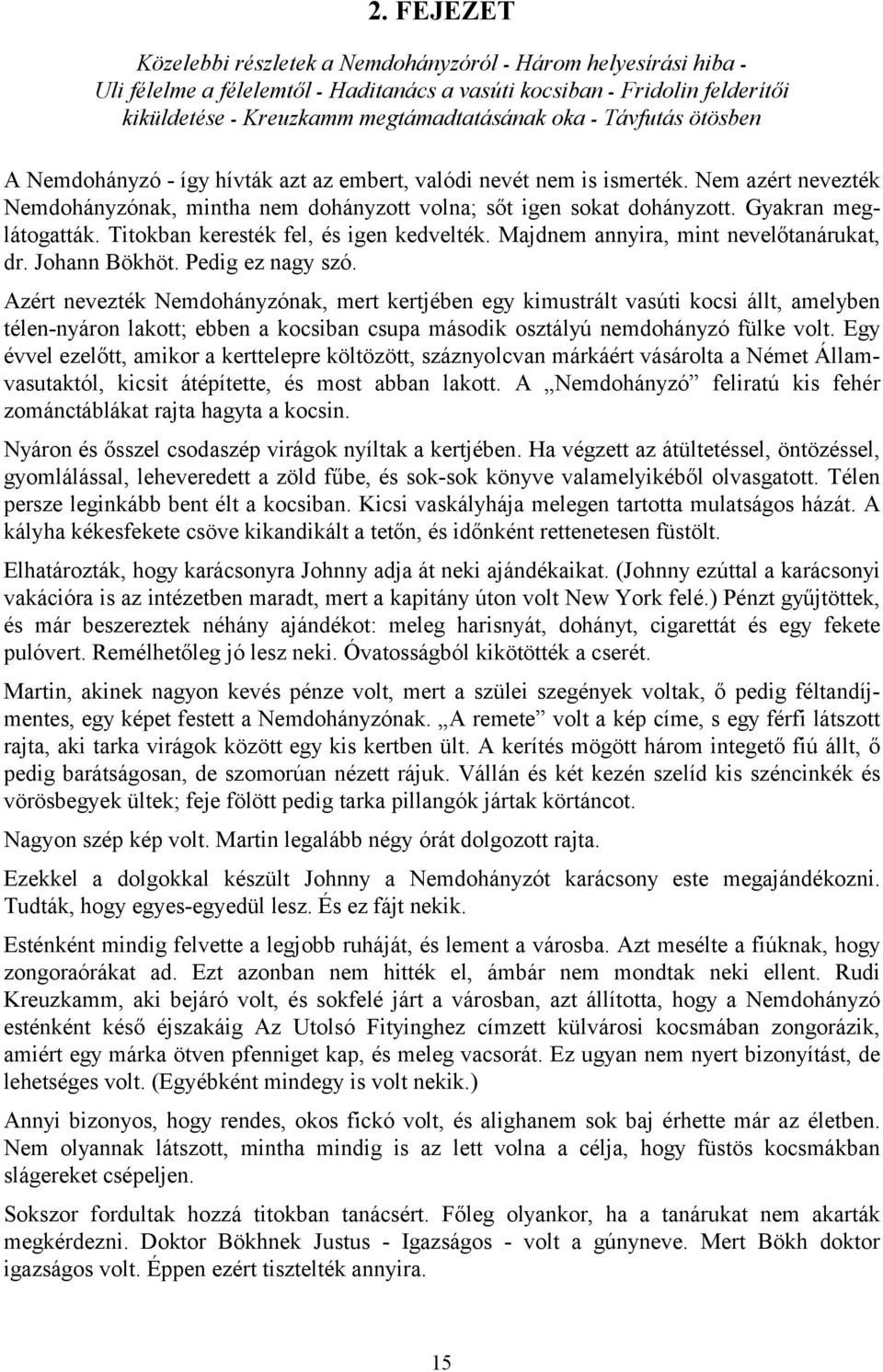 Gyakran meglátogatták. Titokban keresték fel, és igen kedvelték. Majdnem annyira, mint nevelőtanárukat, dr. Johann Bökhöt. Pedig ez nagy szó.