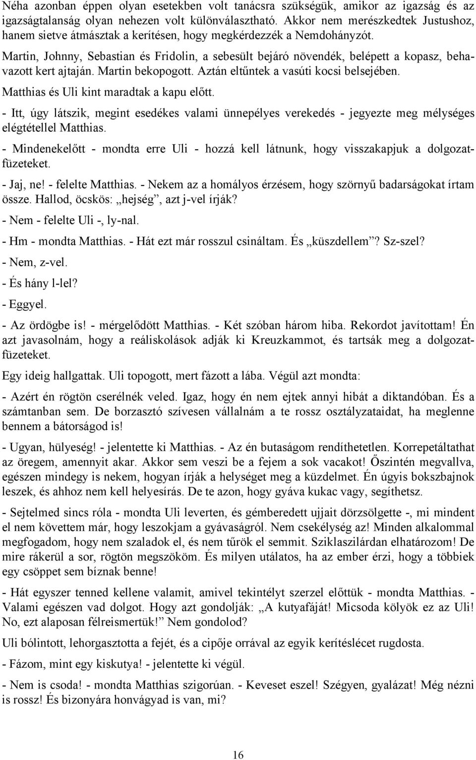 Martin, Johnny, Sebastian és Fridolin, a sebesült bejáró növendék, belépett a kopasz, behavazott kert ajtaján. Martin bekopogott. Aztán eltűntek a vasúti kocsi belsejében.