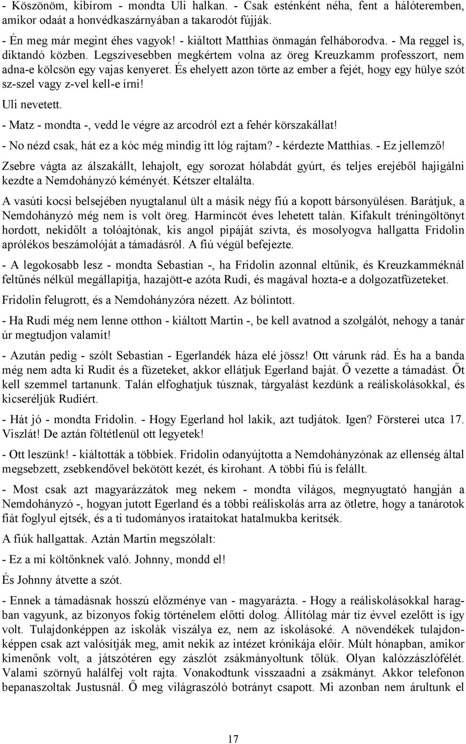 És ehelyett azon törte az ember a fejét, hogy egy hülye szót sz-szel vagy z-vel kell-e írni! Uli nevetett. - Matz - mondta -, vedd le végre az arcodról ezt a fehér körszakállat!
