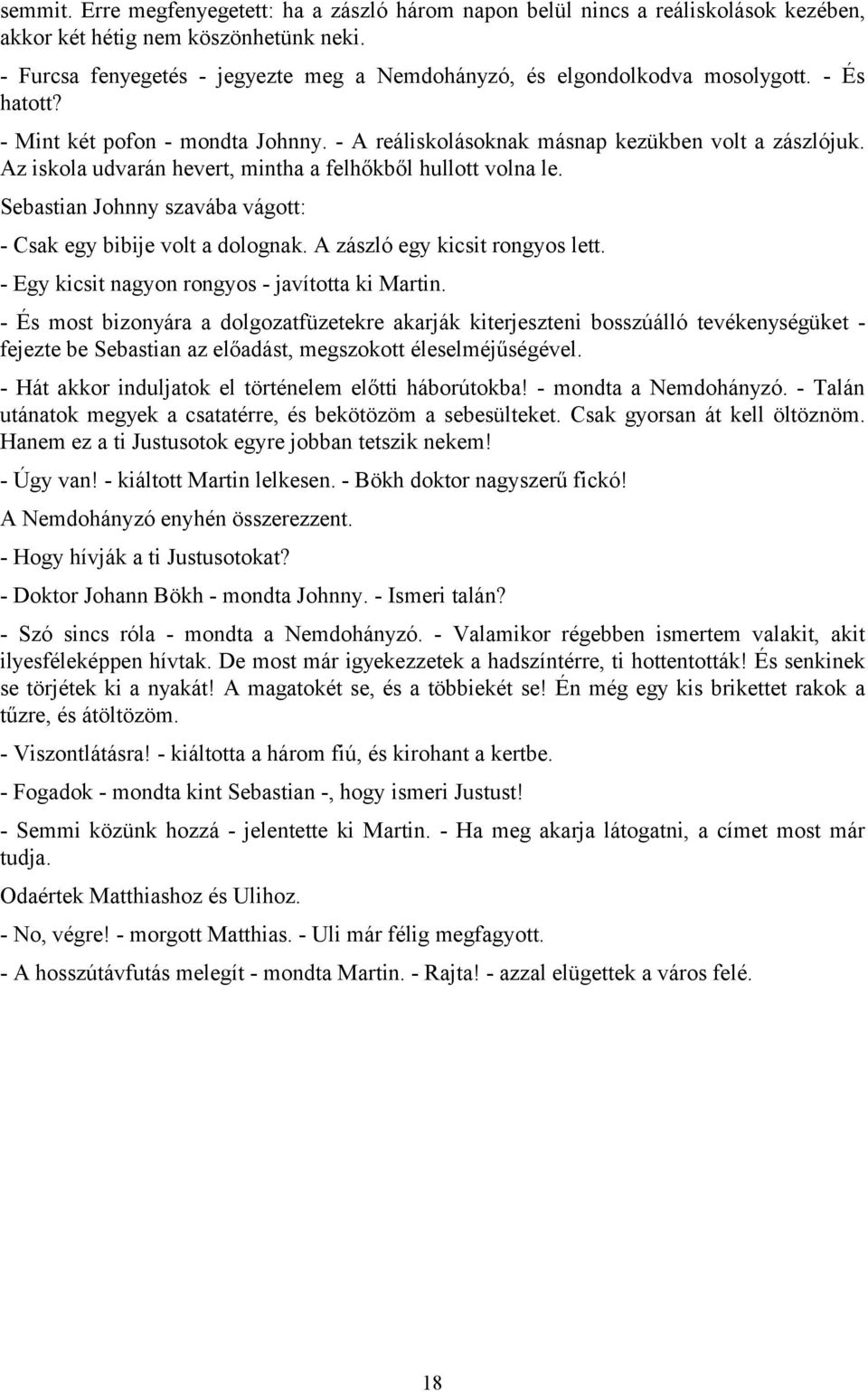 Az iskola udvarán hevert, mintha a felhőkből hullott volna le. Sebastian Johnny szavába vágott: - Csak egy bibije volt a dolognak. A zászló egy kicsit rongyos lett.