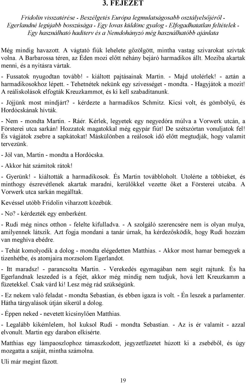A Barbarossa téren, az Éden mozi előtt néhány bejáró harmadikos állt. Moziba akartak menni, és a nyitásra vártak. - Fussatok nyugodtan tovább! - kiáltott pajtásainak Martin. - Majd utolérlek!