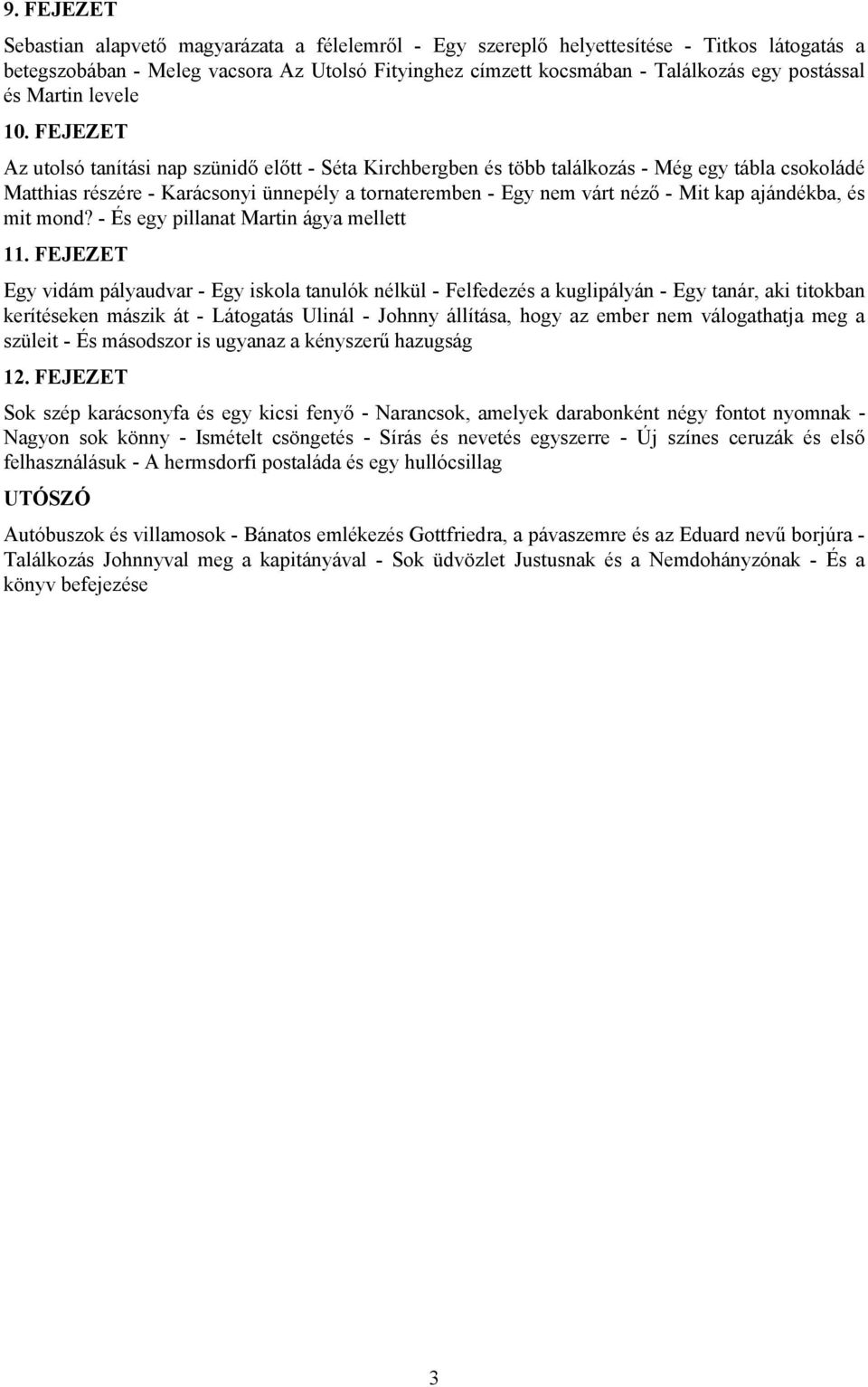 FEJEZET Az utolsó tanítási nap szünidő előtt - Séta Kirchbergben és több találkozás - Még egy tábla csokoládé Matthias részére - Karácsonyi ünnepély a tornateremben - Egy nem várt néző - Mit kap