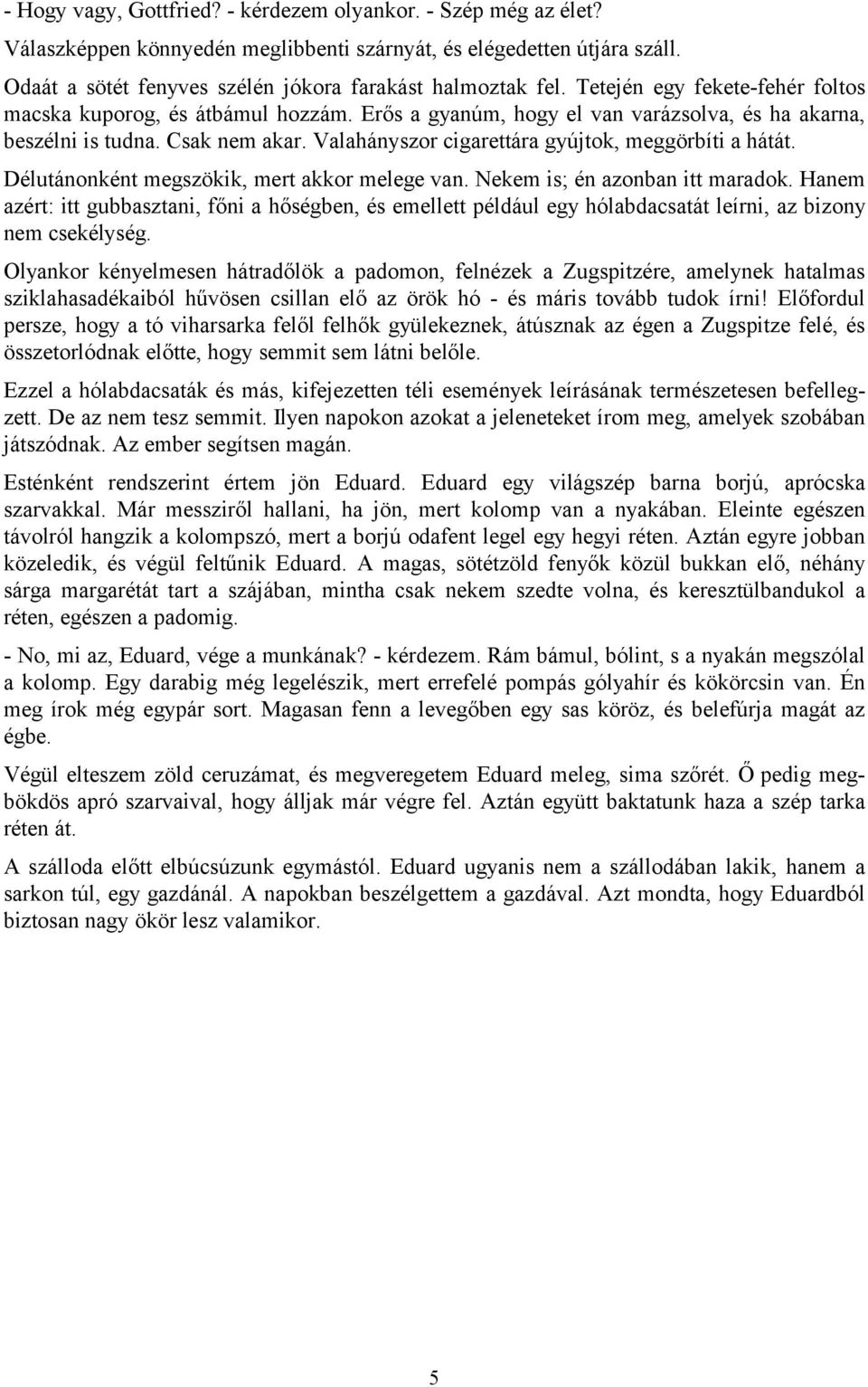 Valahányszor cigarettára gyújtok, meggörbíti a hátát. Délutánonként megszökik, mert akkor melege van. Nekem is; én azonban itt maradok.