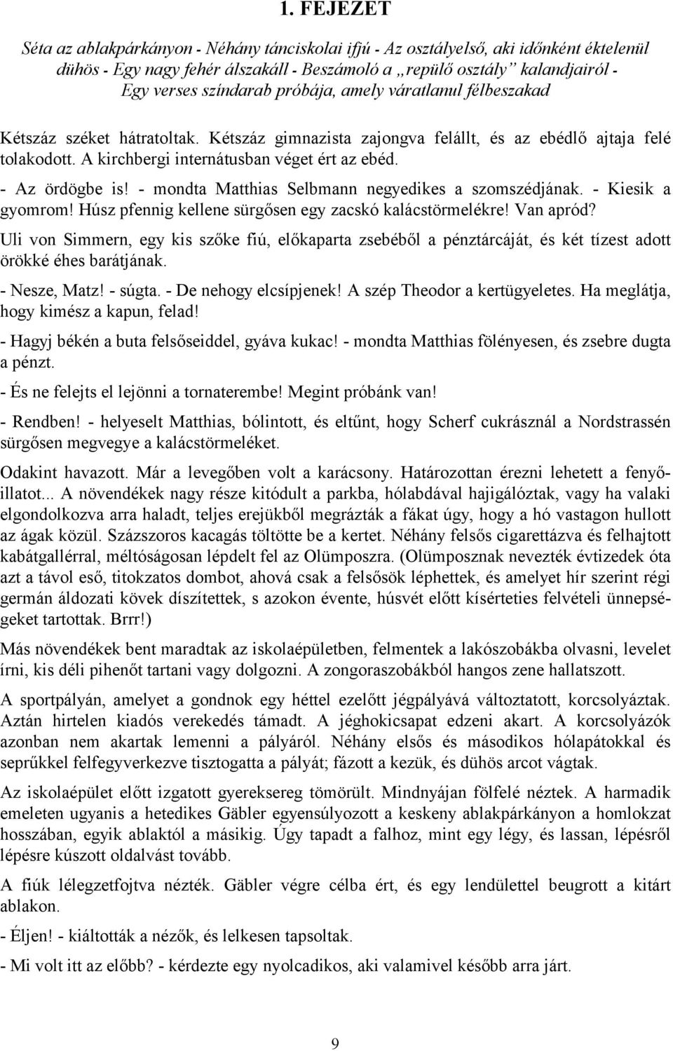 - Az ördögbe is! - mondta Matthias Selbmann negyedikes a szomszédjának. - Kiesik a gyomrom! Húsz pfennig kellene sürgősen egy zacskó kalácstörmelékre! Van apród?