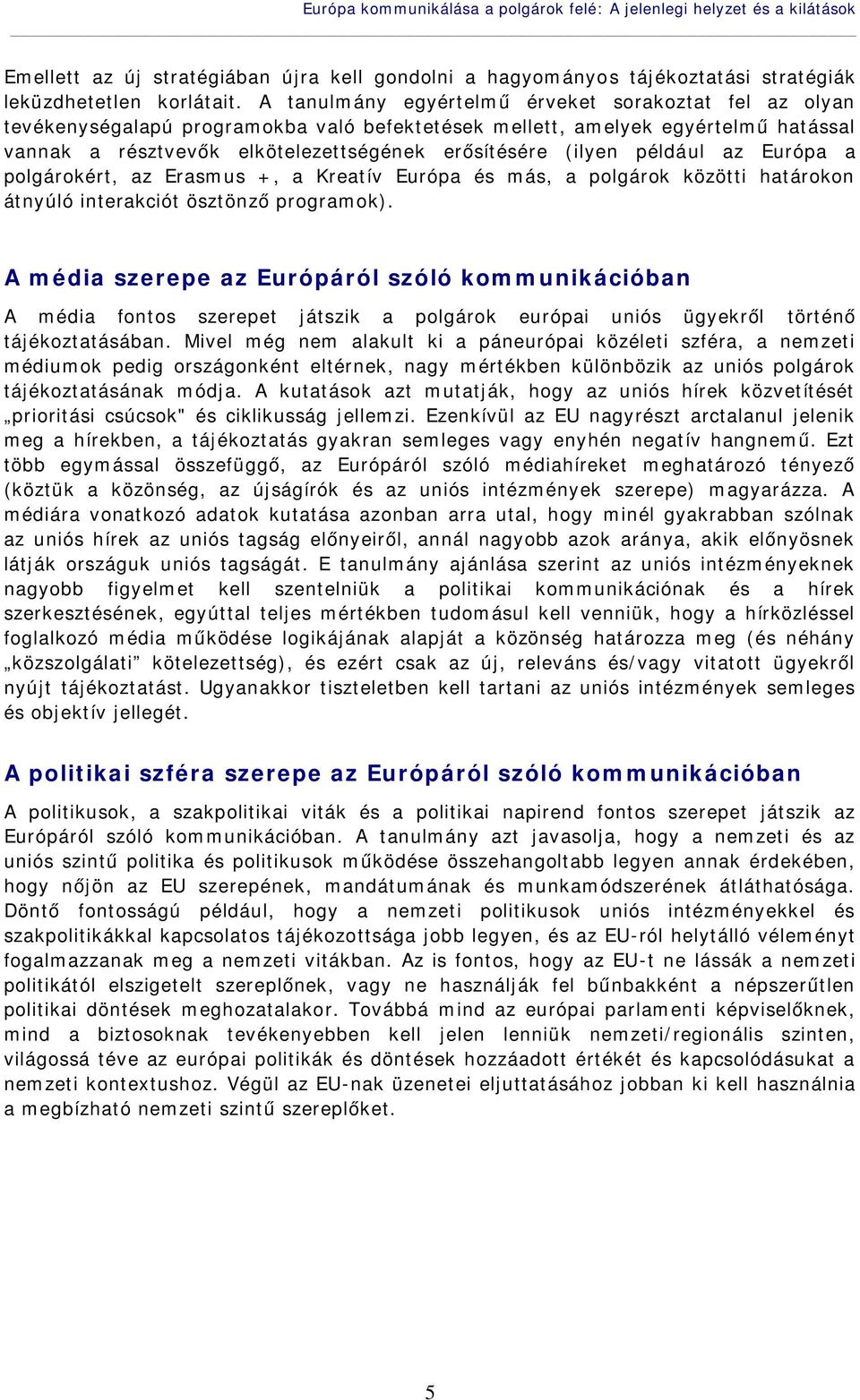 példá ul az Európa a polgárokért, az Erasmus +, a Kreatív Európa és más, a polgárok közötti határokon átnyúló interakciót ösztönző programok).