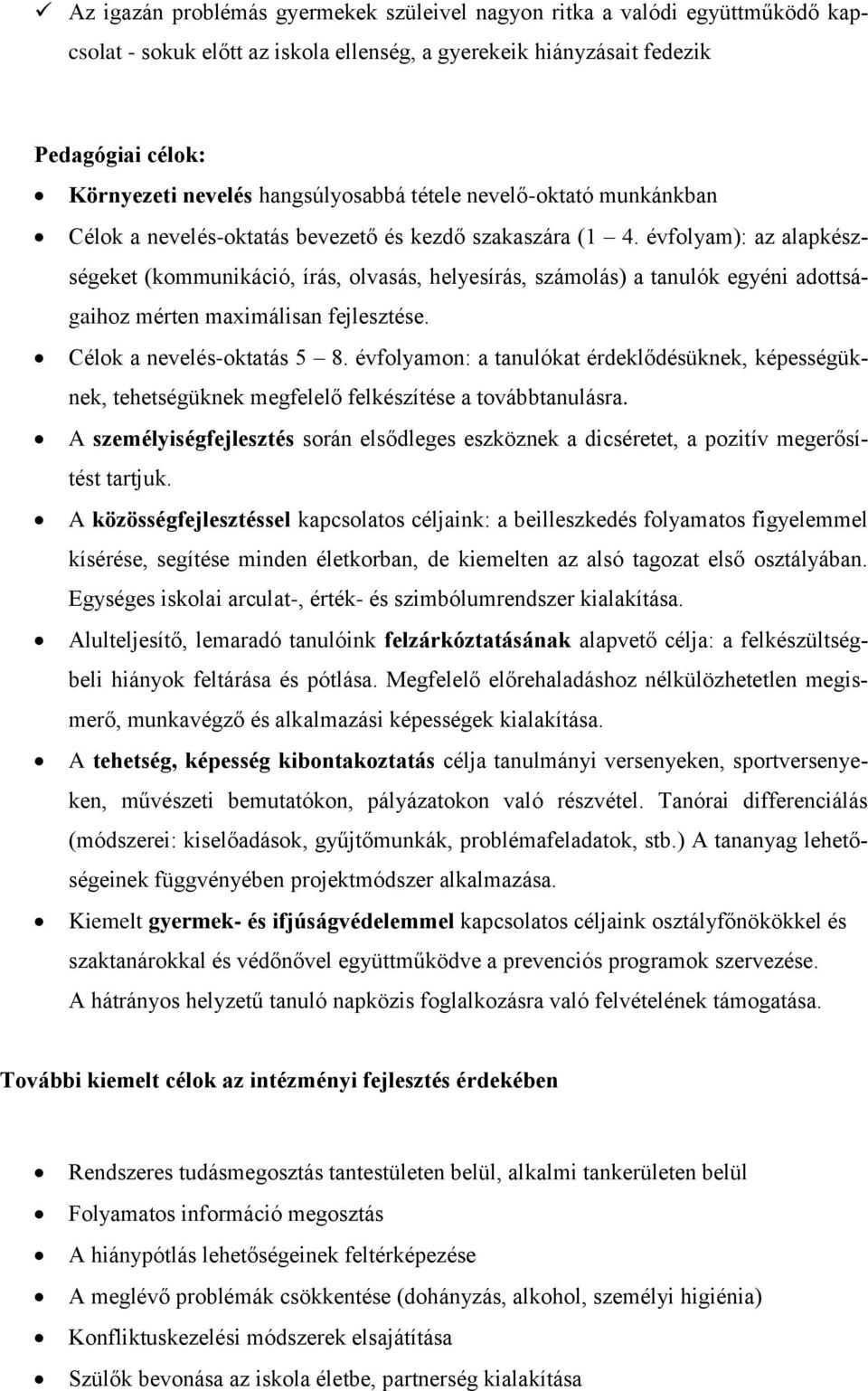 évfolyam): az alapkészségeket (kommunikáció, írás, olvasás, helyesírás, számolás) a tanulók egyéni adottságaihoz mérten maximálisan fejlesztése. Célok a nevelés-oktatás 5 8.