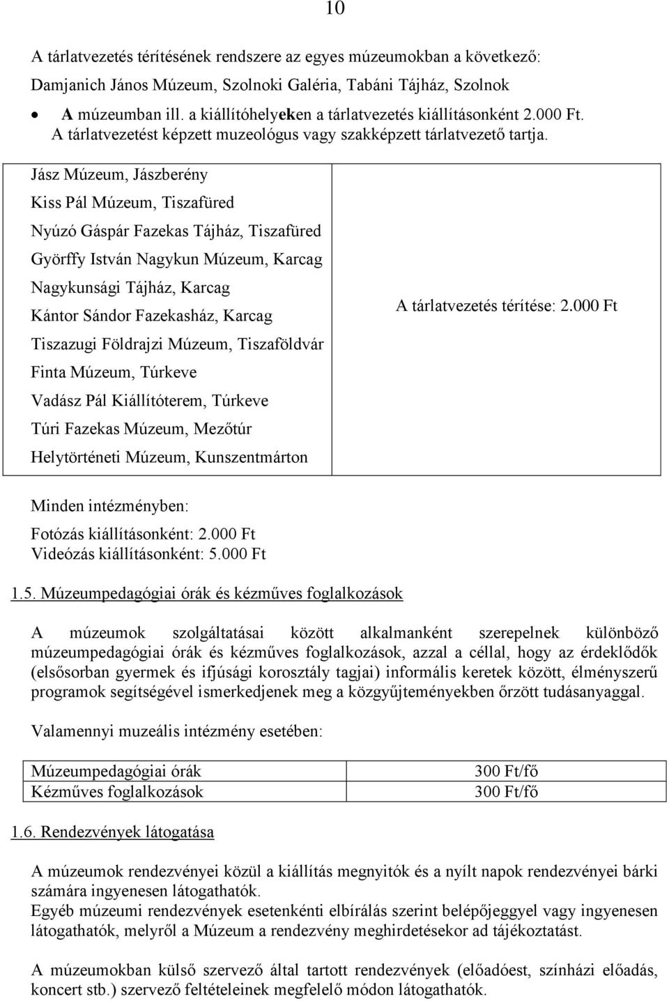 Jász Múzeum, Jászberény Kiss Pál Múzeum, Tiszafüred Nyúzó Gáspár Fazekas Tájház, Tiszafüred Györffy István Nagykun Múzeum, Karcag Nagykunsági Tájház, Karcag Kántor Sándor Fazekasház, Karcag Tiszazugi