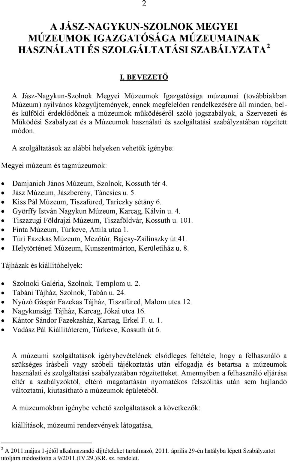 múzeumok működéséről szóló jogszabályok, a Szervezeti és Működési Szabályzat és a Múzeumok használati és szolgáltatási szabályzatában rögzített módon.