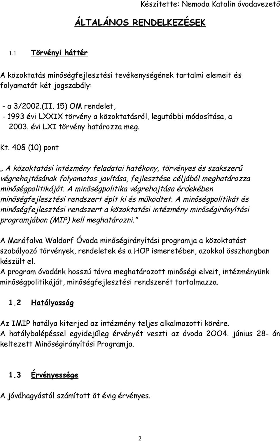 40 (10) pont A közoktatási intézmény feladatai hatékony, törvényes és szakszerű végrehajtásának folyamatos javítása, fejlesztése céljából meghatározza minőségpolitikáját.