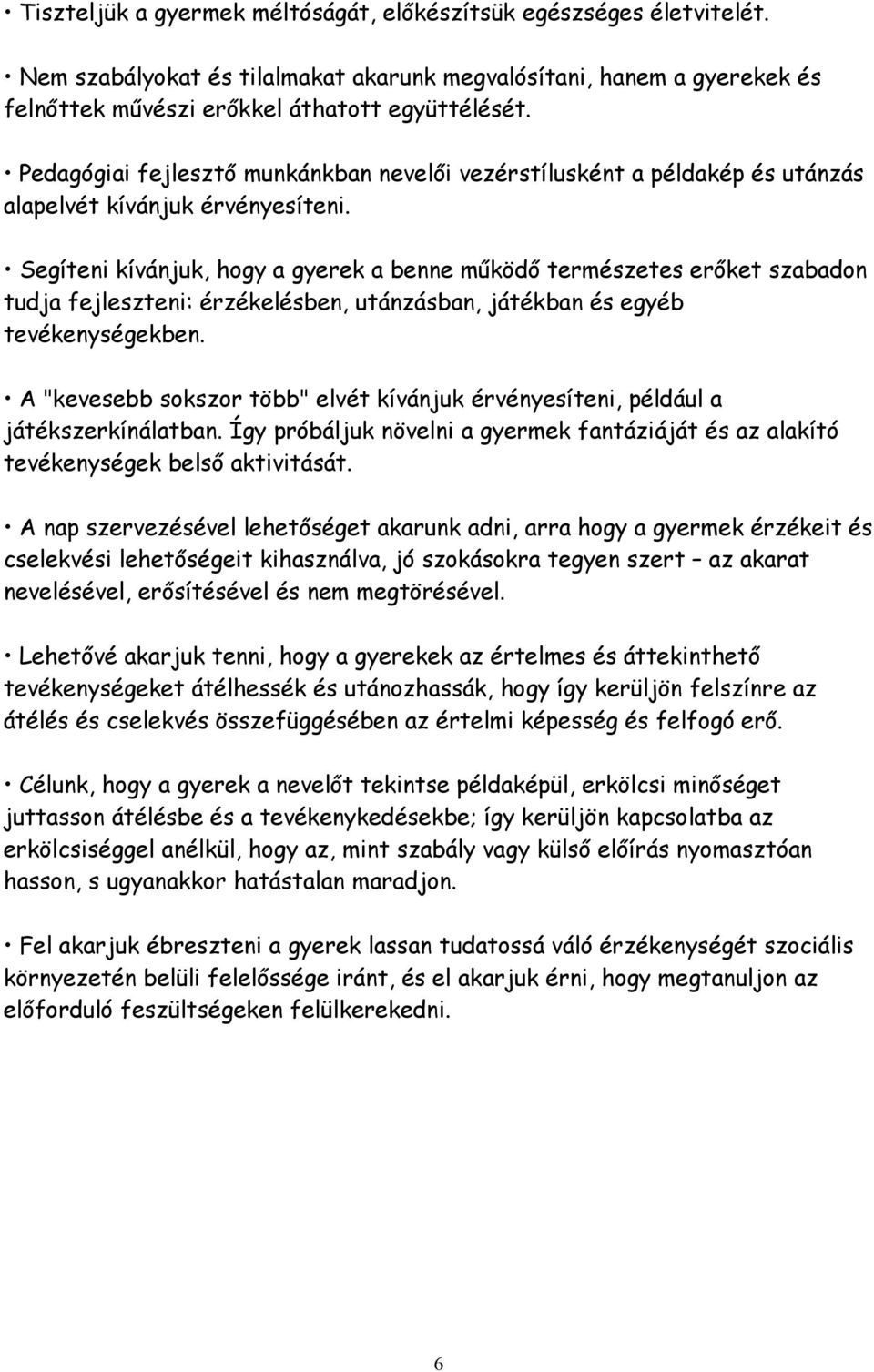 Segíteni kívánjuk, hogy a gyerek a benne működő természetes erőket szabadon tudja fejleszteni: érzékelésben, utánzásban, játékban és egyéb tevékenységekben.