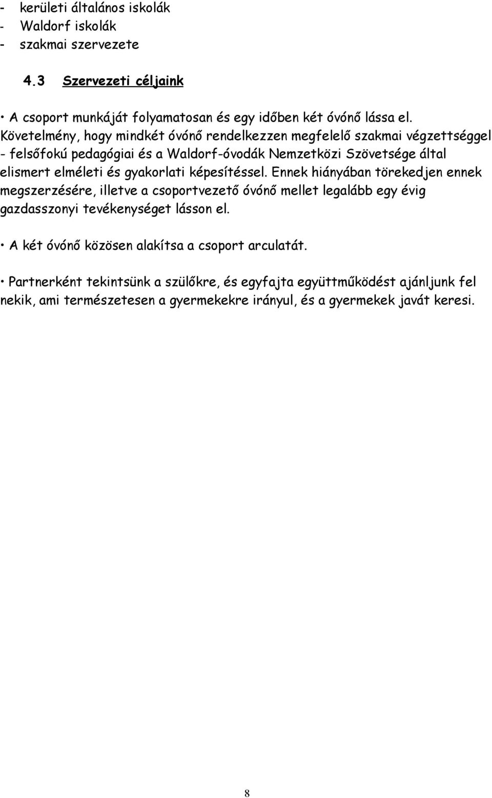 gyakorlati képesítéssel. Ennek hiányában törekedjen ennek megszerzésére, illetve a csoportvezető óvónő mellet legalább egy évig gazdasszonyi tevékenységet lásson el.