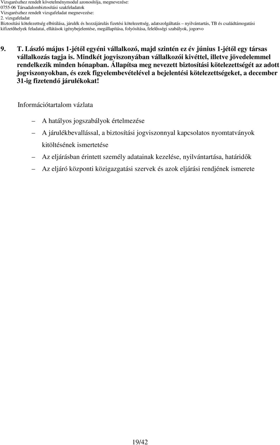 Állapítsa meg nevezett biztosítási kötelezettségét az adott jogviszonyokban, és ezek figyelembevételével a bejelentési kötelezettségeket, a december 31-ig fizetendı járulékokat!