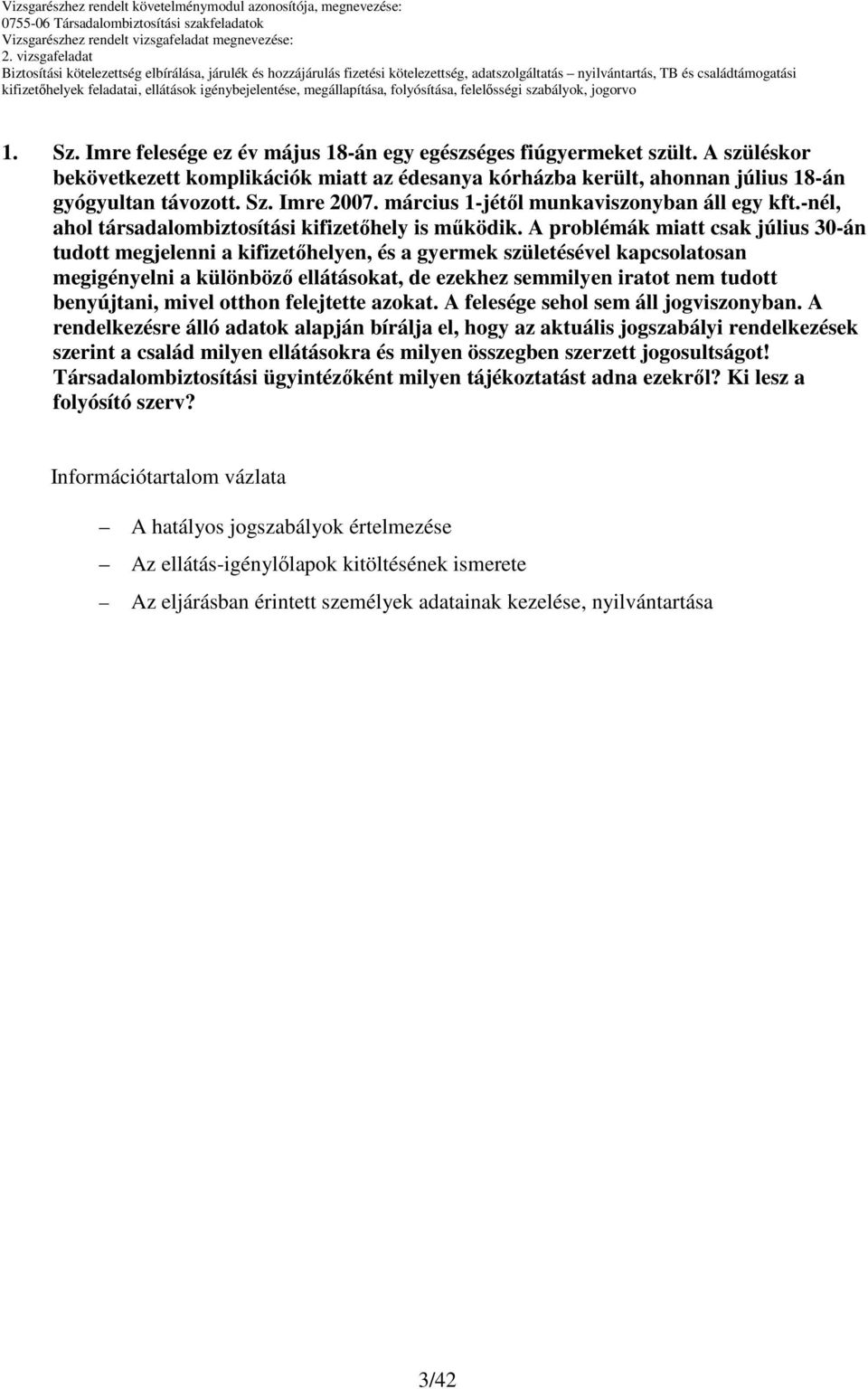 A problémák miatt csak július 30-án tudott megjelenni a kifizetıhelyen, és a gyermek születésével kapcsolatosan megigényelni a különbözı ellátásokat, de ezekhez semmilyen iratot nem tudott