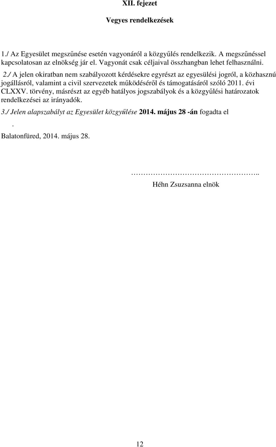 / A jelen okiratban nem szabályozott kérdésekre egyrészt az egyesülési jogról, a közhasznú jogállásról, valamint a civil szervezetek működéséről és