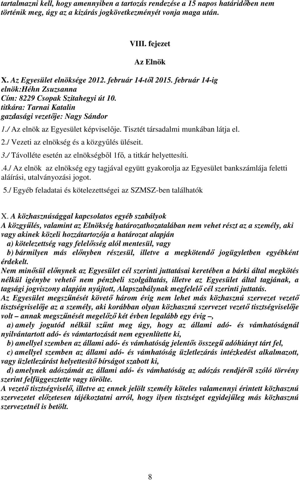 / Az elnök az Egyesület képviselője. Tisztét társadalmi munkában látja el. 2./ Vezeti az elnökség és a közgyűlés üléseit. 3./ Távolléte esetén az elnökségből 1fő, a titkár helyettesíti..4.