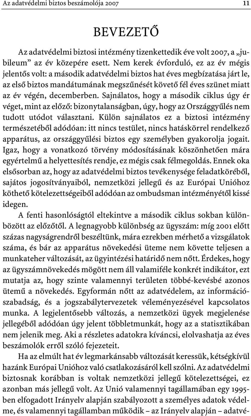 decemberben. Sajnálatos, hogy a második ciklus úgy ér véget, mint az elôzô: bizonytalanságban, úgy, hogy az Országgyûlés nem tudott utódot választani.