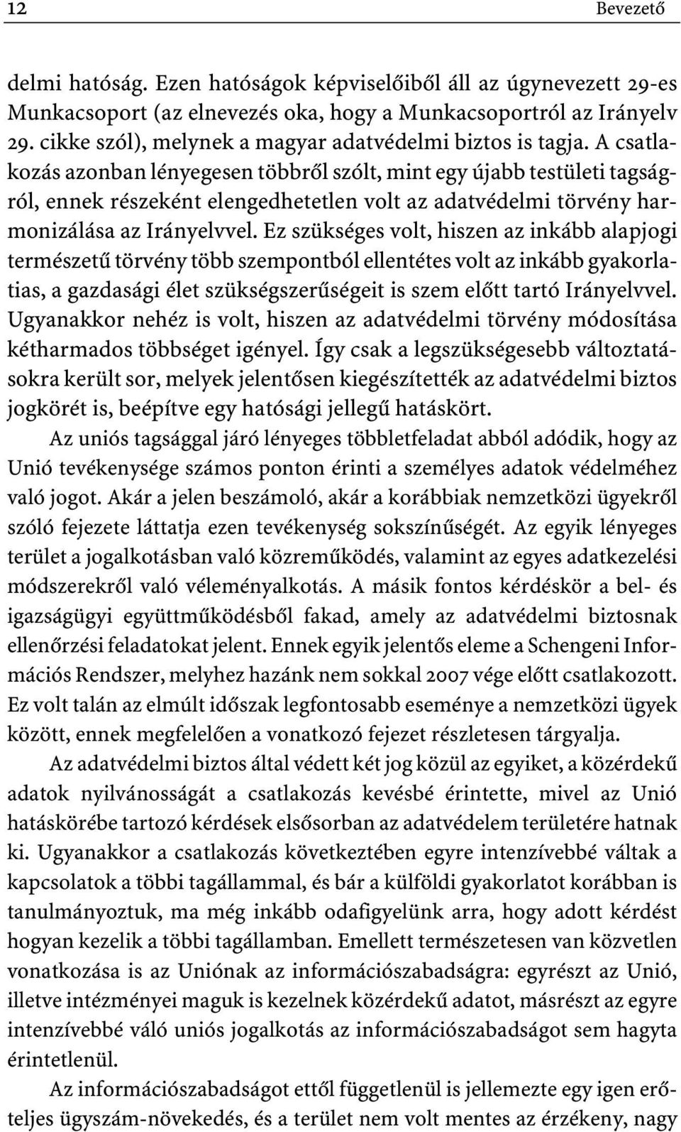 A csatlakozás azonban lényegesen többrôl szólt, mint egy újabb testületi tagságról, ennek részeként elengedhetetlen volt az adatvédelmi törvény harmonizálása az Irányelvvel.