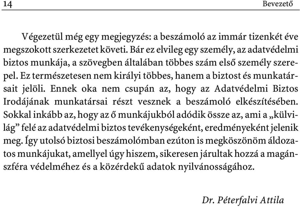 Ennek oka nem csupán az, hogy az Adatvédelmi Biztos Irodájának munkatársai részt vesznek a beszámoló elkészítésében.
