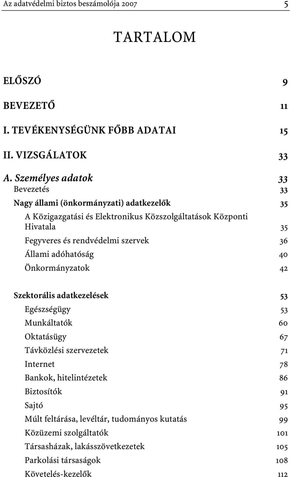 rendvédelmi szervek 36 Állami adóhatóság 40 Önkormányzatok 42 Szektorális adatkezelések 53 Egészségügy 53 Munkáltatók 60 Oktatásügy 67 Távközlési szervezetek 71