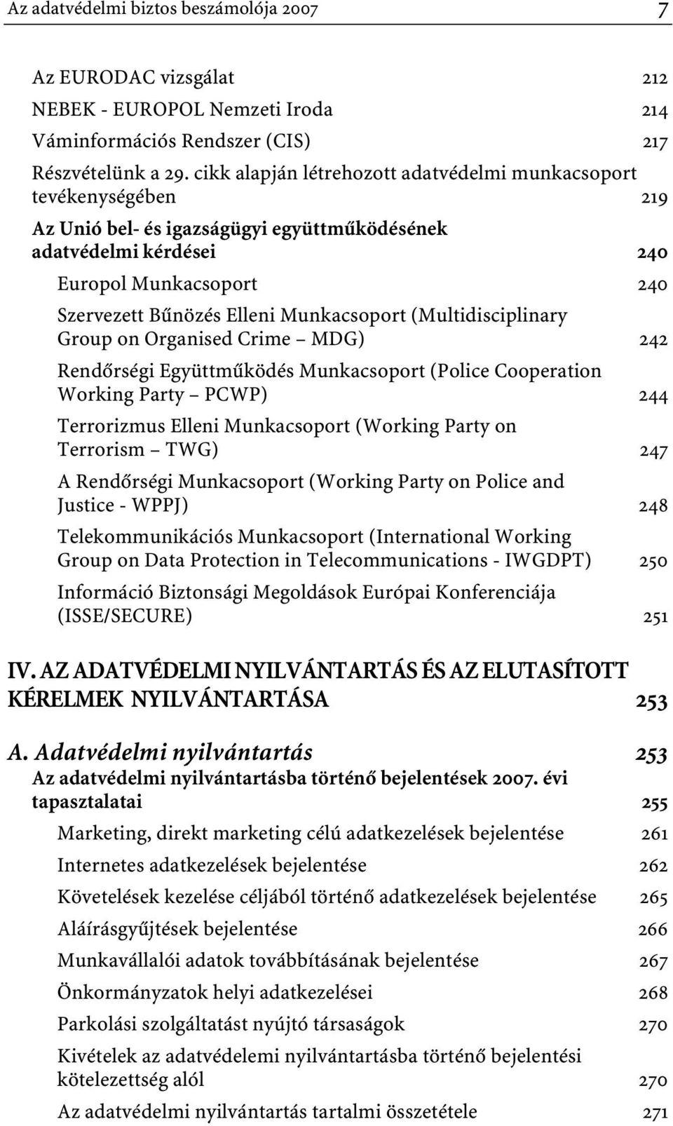 Munkacsoport (Multidisciplinary Group on Organised Crime MDG) 242 Rendôrségi Együttmûködés Munkacsoport (Police Cooperation Working Party PCWP) 244 Terrorizmus Elleni Munkacsoport (Working Party on