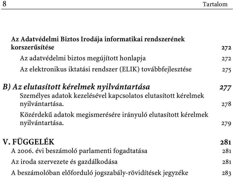 kapcsolatos elutasított kérelmek nyilvántartása. 278 Közérdekû adatok megismerésére irányuló elutasított kérelmek nyilvántartása. 279 V.