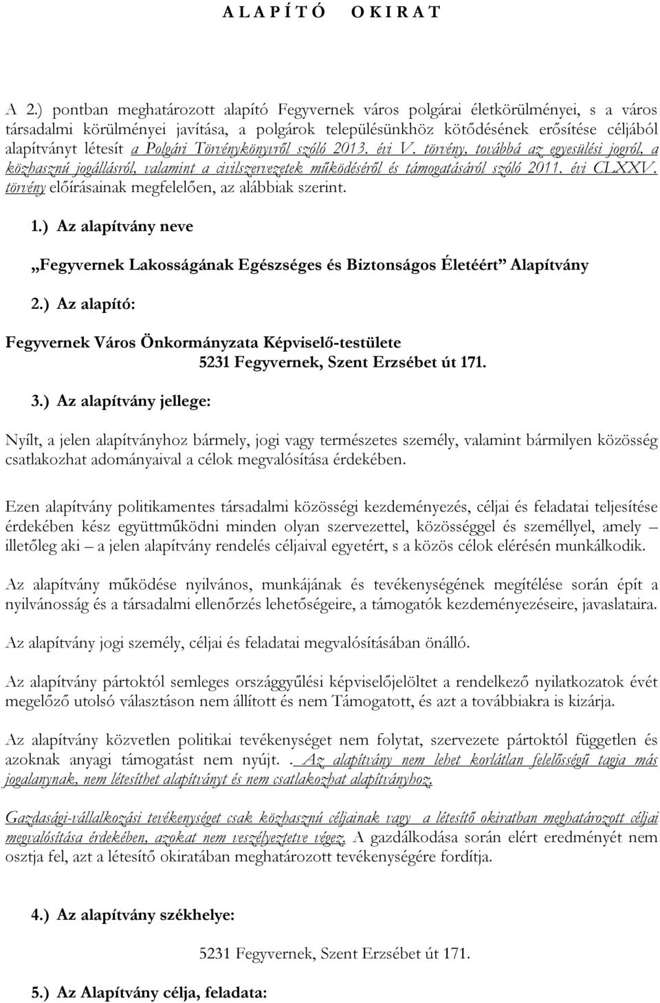 Polgári Törvénykönyvről szóló 2013. évi V. törvény, továbbá az egyesülési jogról, a közhasznú jogállásról, valamint a civilszervezetek működéséről és támogatásáról szóló 2011. évi CLXXV.