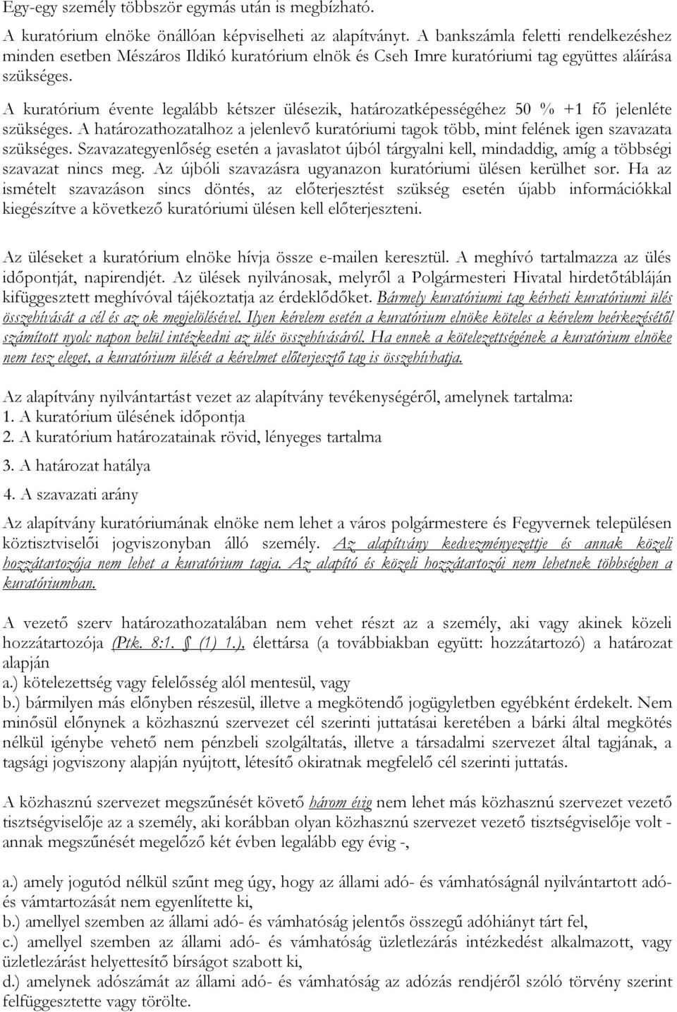 A kuratórium évente legalább kétszer ülésezik, határozatképességéhez 50 % +1 fő jelenléte szükséges. A határozathozatalhoz a jelenlevő kuratóriumi tagok több, mint felének igen szavazata szükséges.