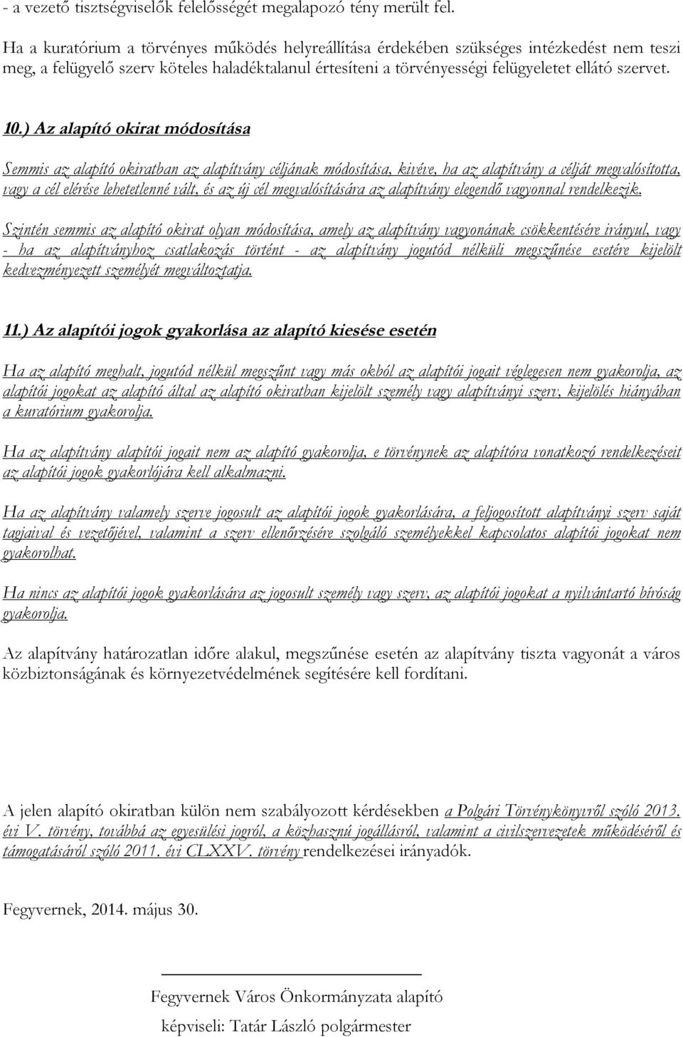 ) Az alapító okirat módosítása Semmis az alapító okiratban az alapítvány céljának módosítása, kivéve, ha az alapítvány a célját megvalósította, vagy a cél elérése lehetetlenné vált, és az új cél