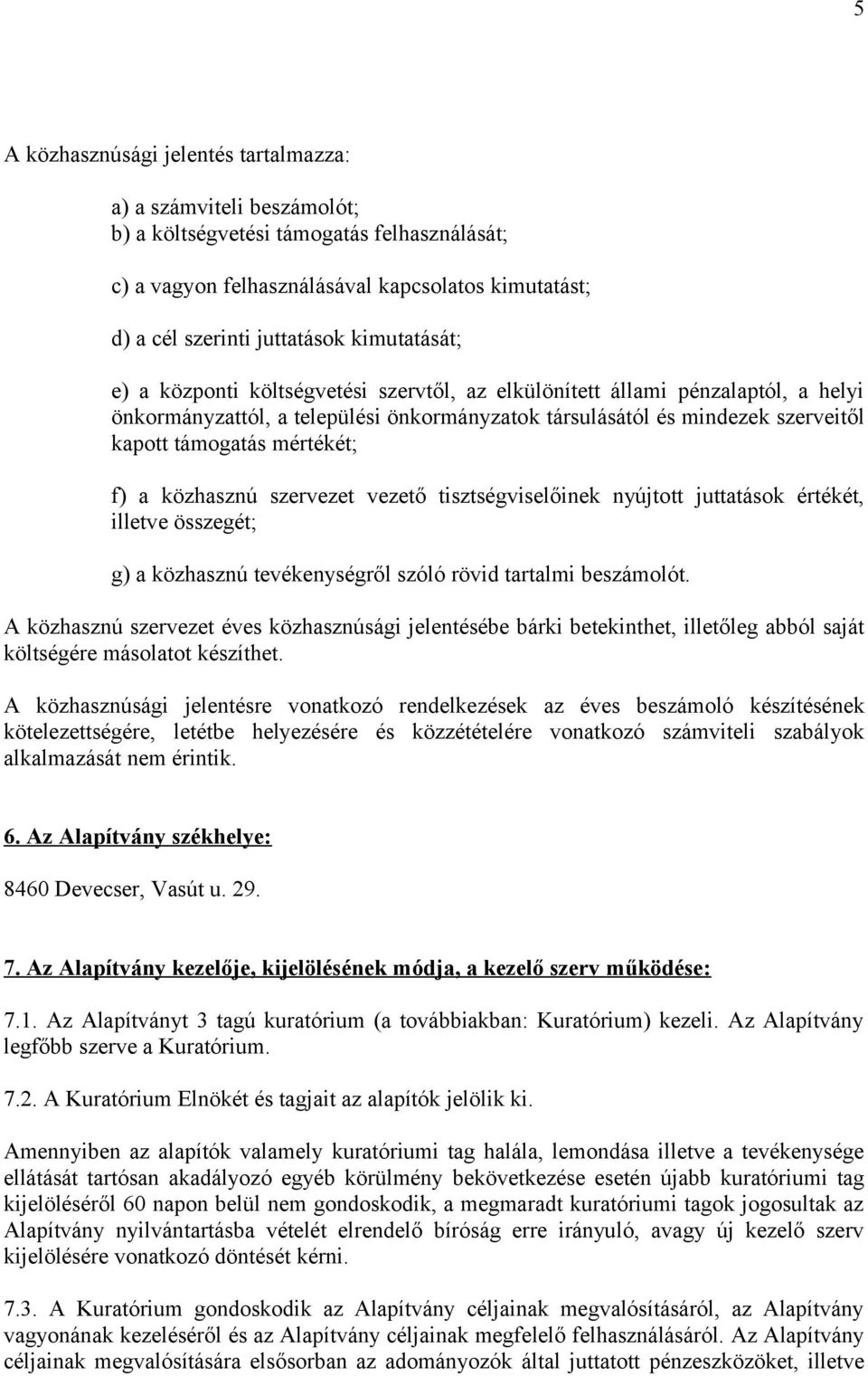 mértékét; f) a közhasznú szervezet vezető tisztségviselőinek nyújtott juttatások értékét, illetve összegét; g) a közhasznú tevékenységről szóló rövid tartalmi beszámolót.