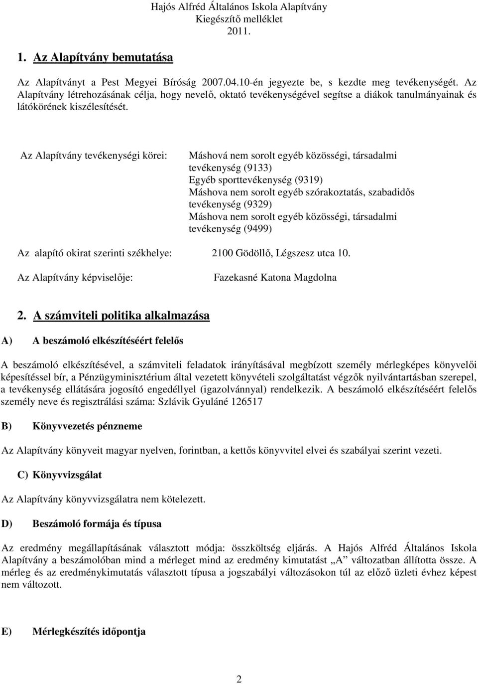 Az Alapítvány tevékenységi körei: Máshová nem sorolt egyéb közösségi, társadalmi tevékenység (9133) Egyéb sporttevékenység (9319) Máshova nem sorolt egyéb szórakoztatás, szabadidős tevékenység (9329)