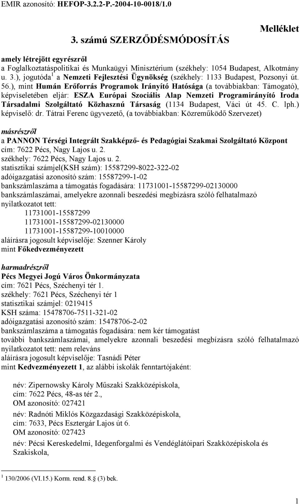 ), mint Humán Erőforrás Programok Irányító Hatósága (a továbbiakban: Támogató), képviseletében eljár: ESZA Európai Szociális Alap Nemzeti Programirányító Iroda Társadalmi Szolgáltató Közhasznú