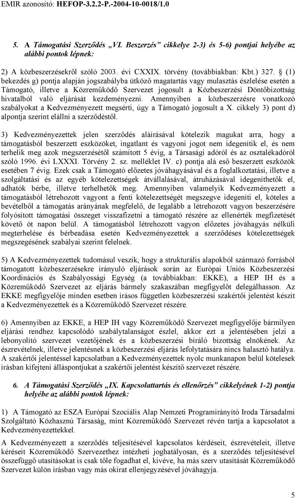 eljárását kezdeményezni. Amennyiben a közbeszerzésre vonatkozó szabályokat a Kedvezményezett megsérti, úgy a Támogató jogosult a X. cikkely 3) pont d) alpontja szerint elállni a szerződéstől.