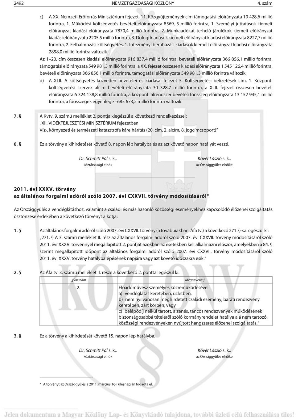 Munkaadókat terhelõ járulékok kiemelt elõirányzat kiadási elõirányzata 2205,5 millió forintra, 3. Dologi kiadások kiemelt elõirányzat kiadási elõirányzata 8227,7 millió forintra, 2.