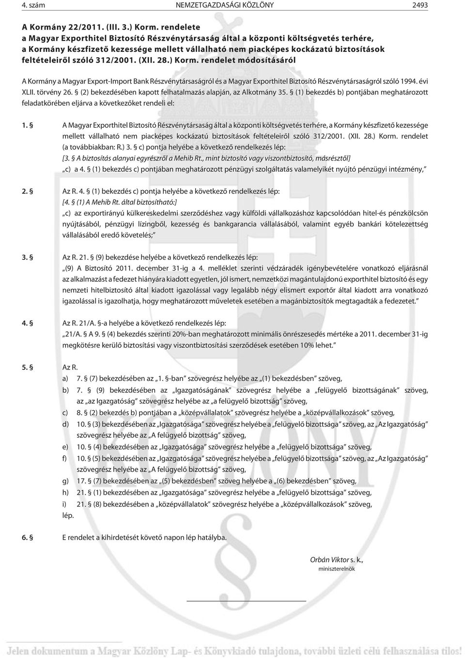 szóló 312/2001. (XII. 28.) Korm. rendelet módosításáról A Kormány a Magyar Export-Import Bank Részvénytársaságról és a Magyar Exporthitel Biztosító Részvénytársaságról szóló 1994. évi XLII.