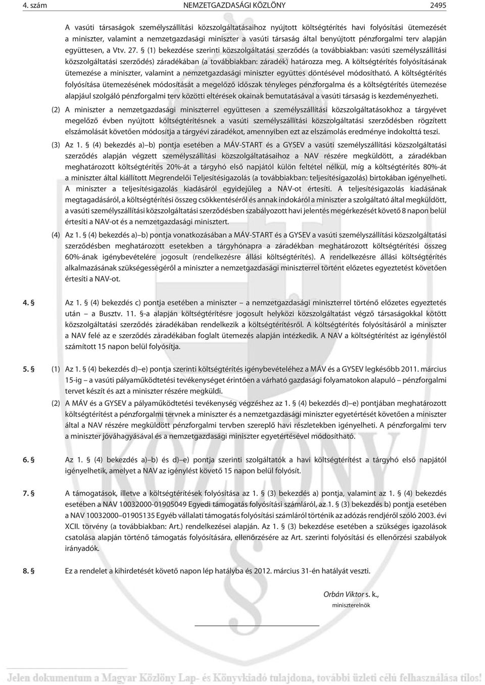 (1) bekezdése szerinti közszolgáltatási szerzõdés (a továbbiakban: vasúti személyszállítási közszolgáltatási szerzõdés) záradékában (a továbbiakban: záradék) határozza meg.