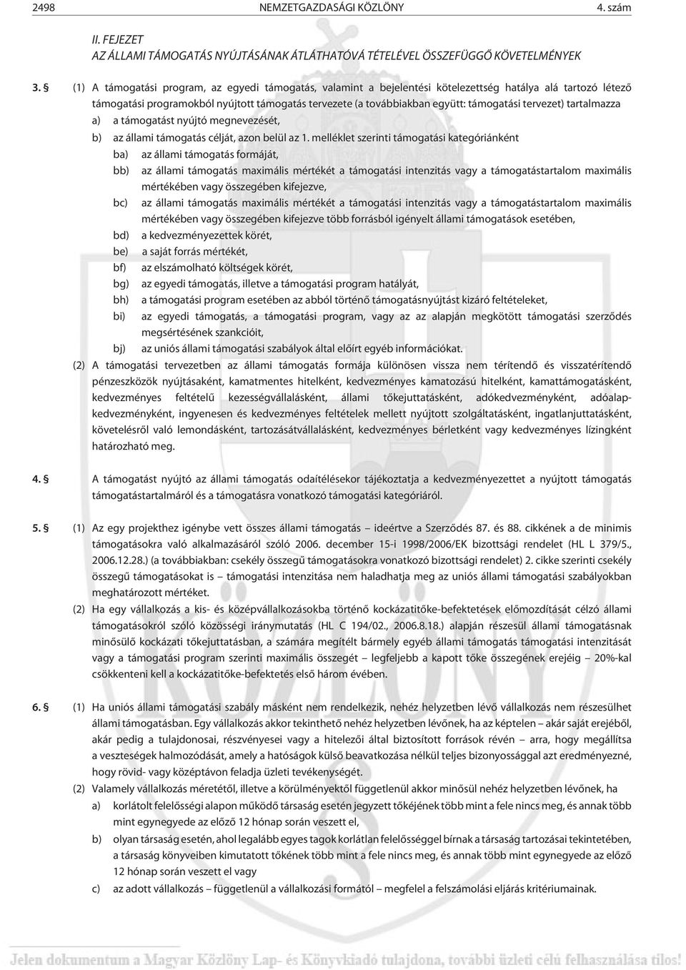 tervezet) tartalmazza a) a támogatást nyújtó megnevezését, b) az állami támogatás célját, azon belül az 1.