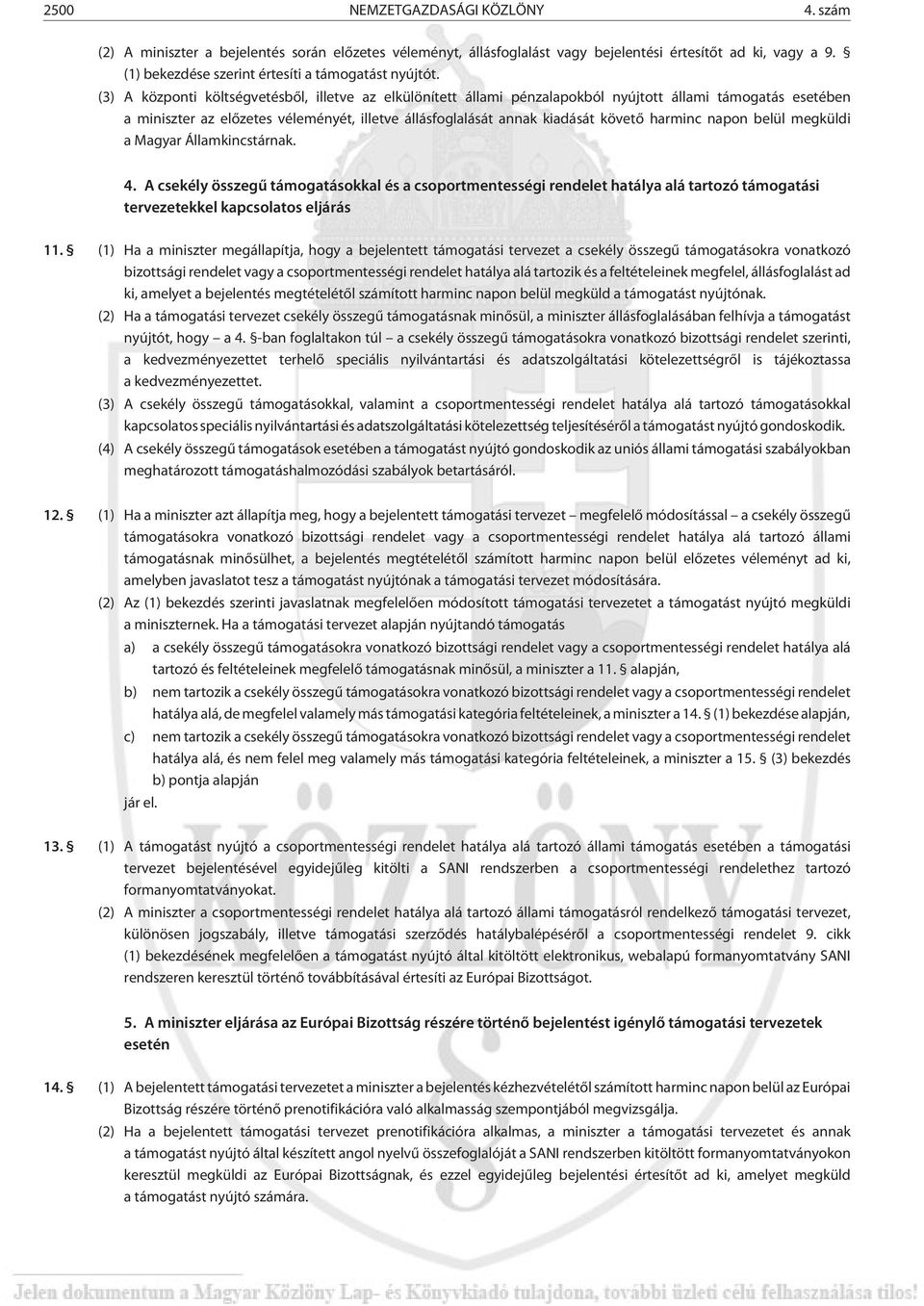 (3) A központi költségvetésbõl, illetve az elkülönített állami pénzalapokból nyújtott állami támogatás esetében a miniszter az elõzetes véleményét, illetve állásfoglalását annak kiadását követõ